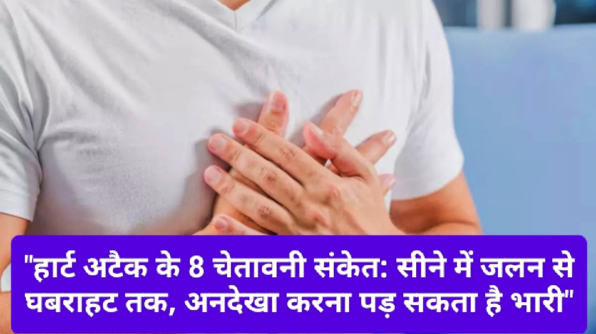 "हार्ट अटैक के 8 चेतावनी संकेत: सीने में जलन से घबराहट तक, अनदेखा करना पड़ सकता है भारी"जानें