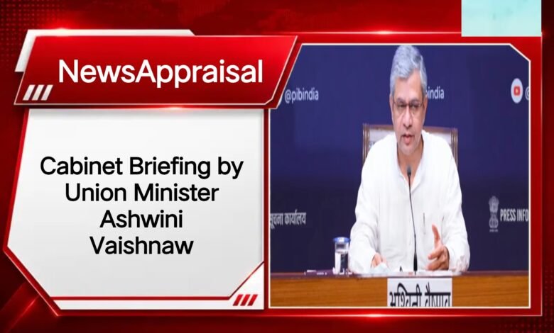 Cabinet Briefing by Union Minister Ashwini Vaishnaw Cabinet Briefing by Union Minister Ashwini Vaishnaw