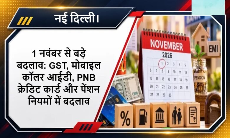1 नवंबर से बड़े बदलाव: GST, मोबाइल कॉलर आईडी, PNB क्रेडिट कार्ड और पेंशन नियमों में बदलाव 1 नवंबर से बड़े बदलाव: GST, मोबाइल कॉलर आईडी, PNB क्रेडिट कार्ड और पेंशन नियमों में बदलाव