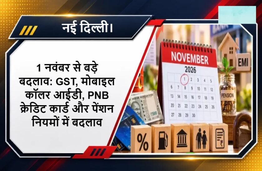 1 नवंबर से बड़े बदलाव: GST, मोबाइल कॉलर आईडी, PNB क्रेडिट कार्ड और पेंशन नियमों में बदलाव 1 नवंबर से बड़े बदलाव: GST, मोबाइल कॉलर आईडी, PNB क्रेडिट कार्ड और पेंशन नियमों में बदलाव